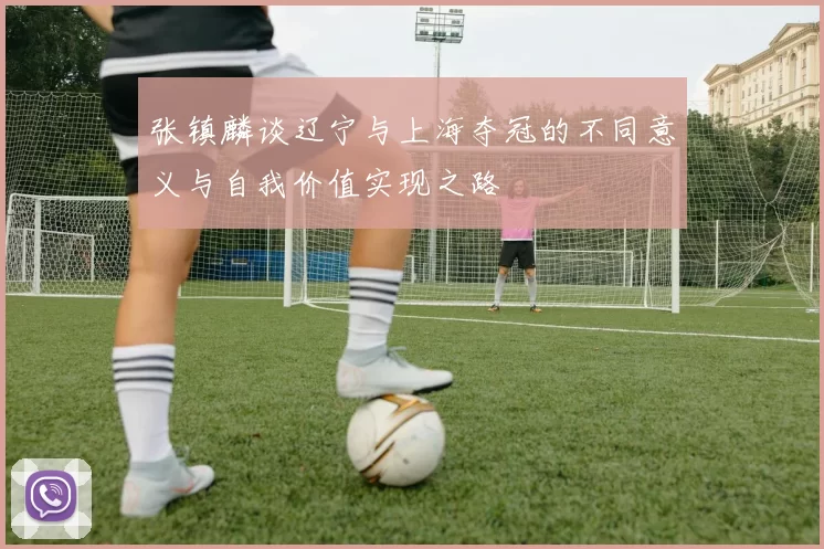 张镇麟谈辽宁与上海夺冠的不同意义与自我价值实现之路